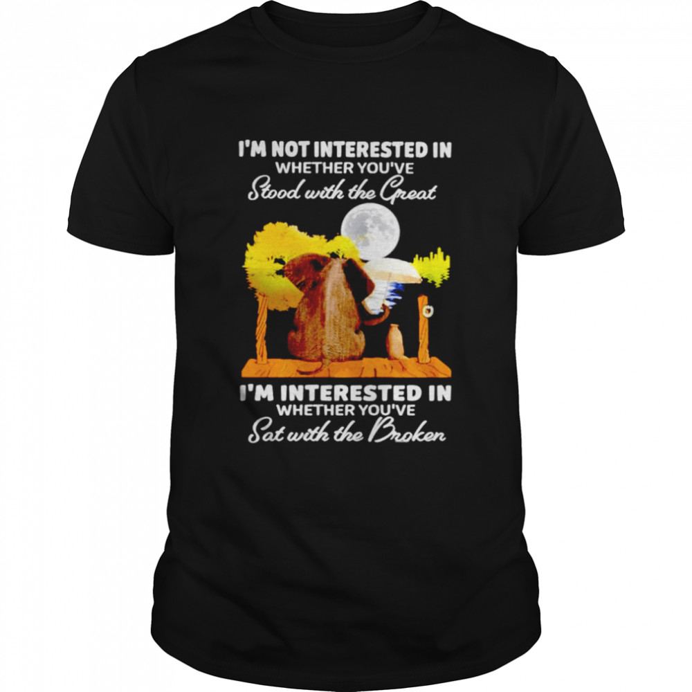 Elephant i’m not interested in whether you’ve stood with the great i’m interested in whether you’ve sat with the broken shirt Classic Men's T-shirt