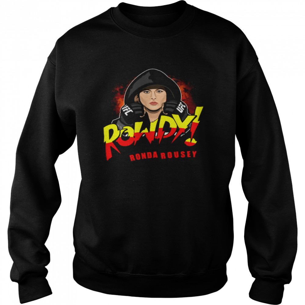 Fire Rowdy Ronda Rousey shirt Unisex Sweatshirt