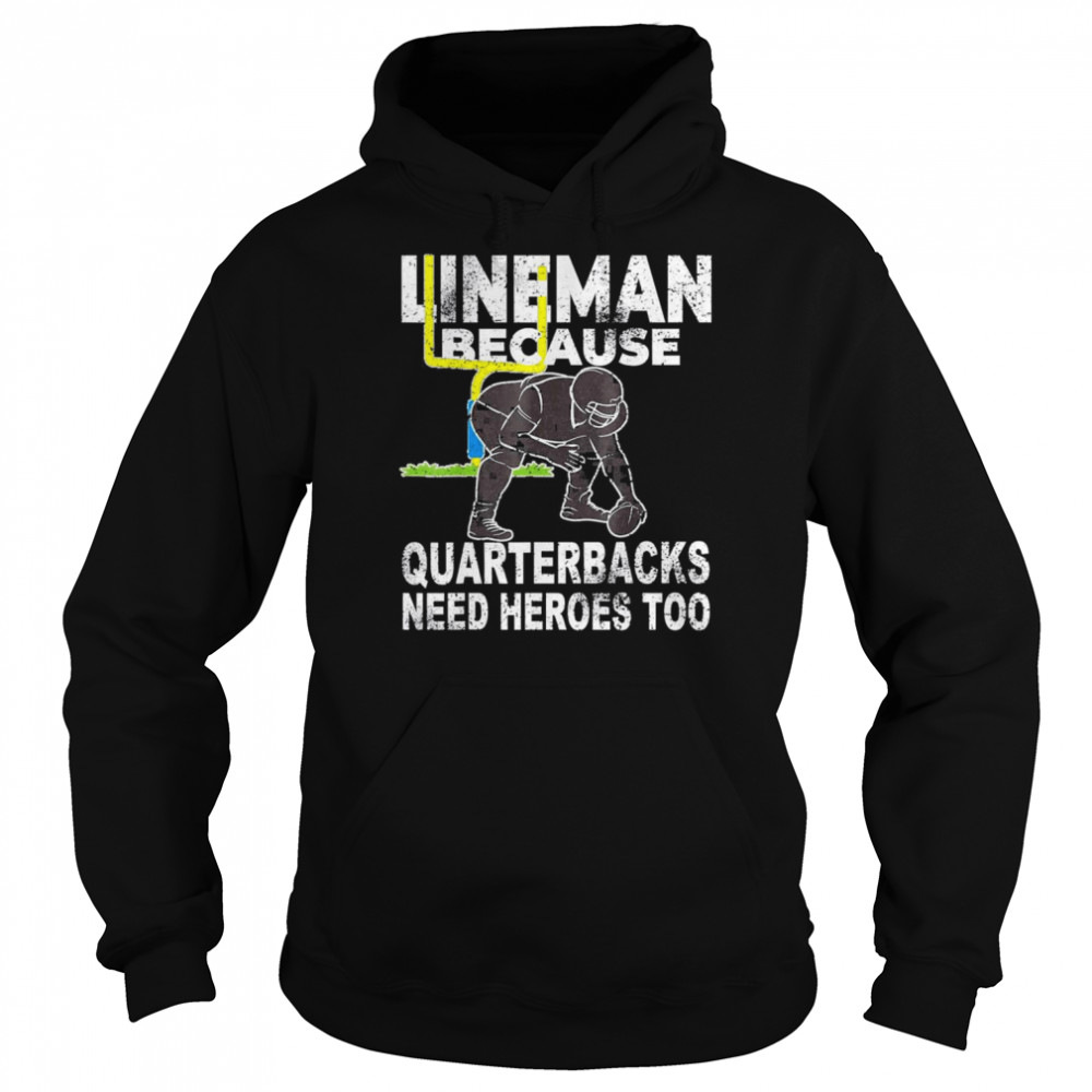 Football Lineman Because Quarterbacks Need Heroes T- Unisex Hoodie