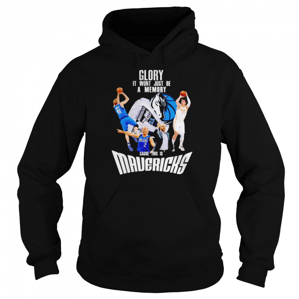 Glory it won’t just be a memory cause this is Dallas Mavericks shirt Unisex Hoodie