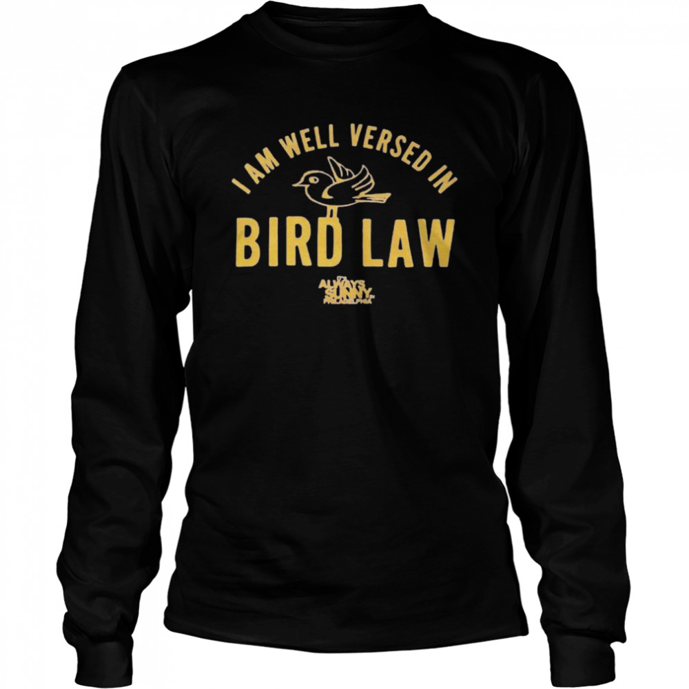 I am well versed in bird law it’s always sunny Philadelphia shirt Long Sleeved T-shirt