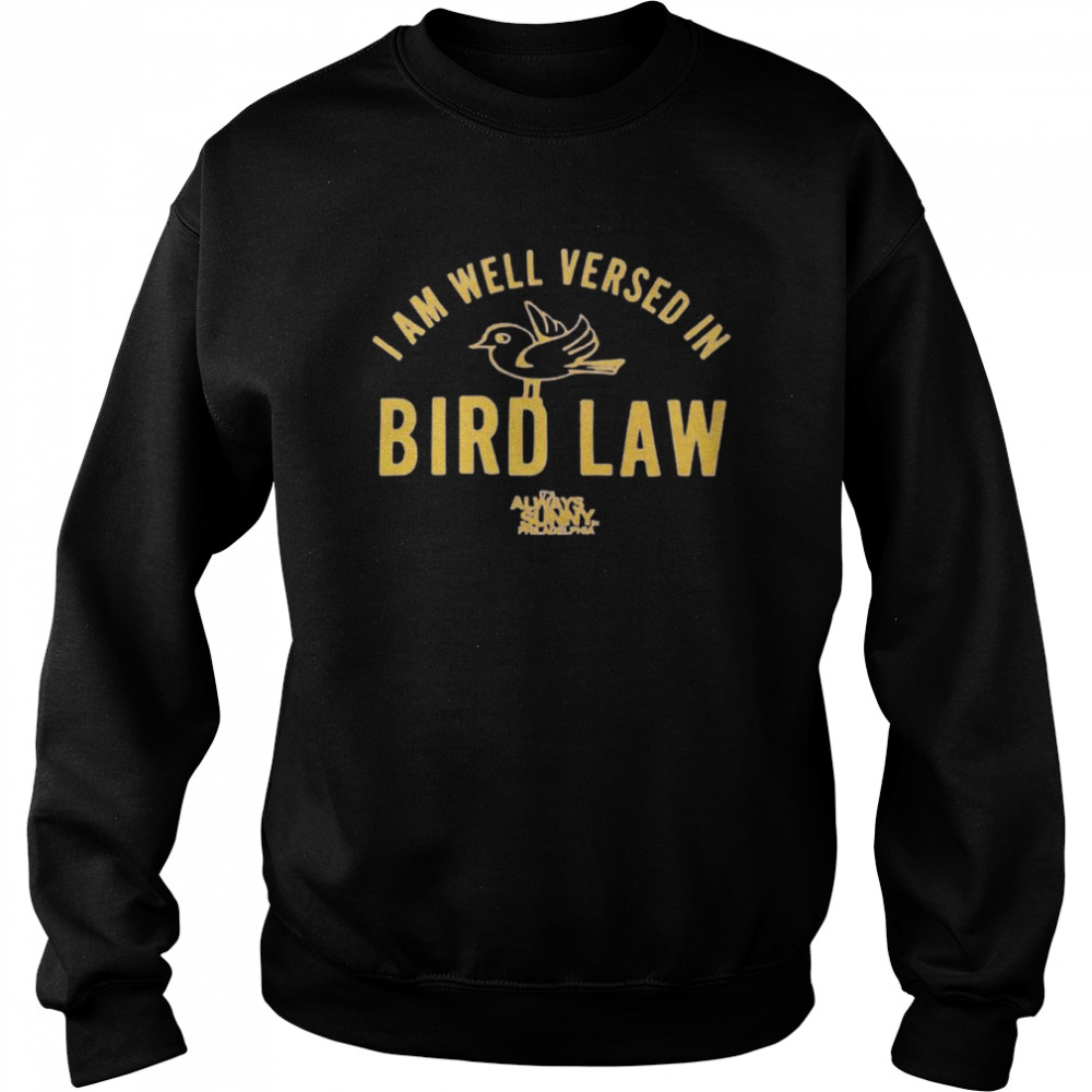 I am well versed in bird law it’s always sunny Philadelphia shirt Unisex Sweatshirt