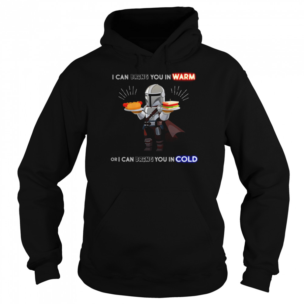 I Can Bring You In Warm Or I Can Bring You In Cold Mandalorian shirt Unisex Hoodie
