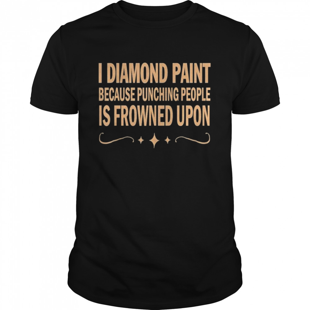 I diamond paint because punching people is frowned upon shirt Classic Men's T-shirt