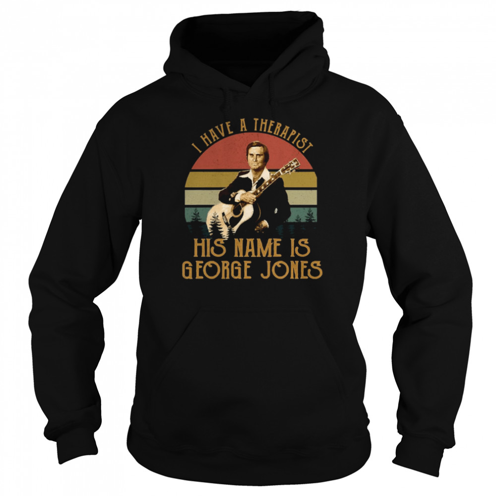 I Have A Therapist His Name Is George Jones shirt Unisex Hoodie