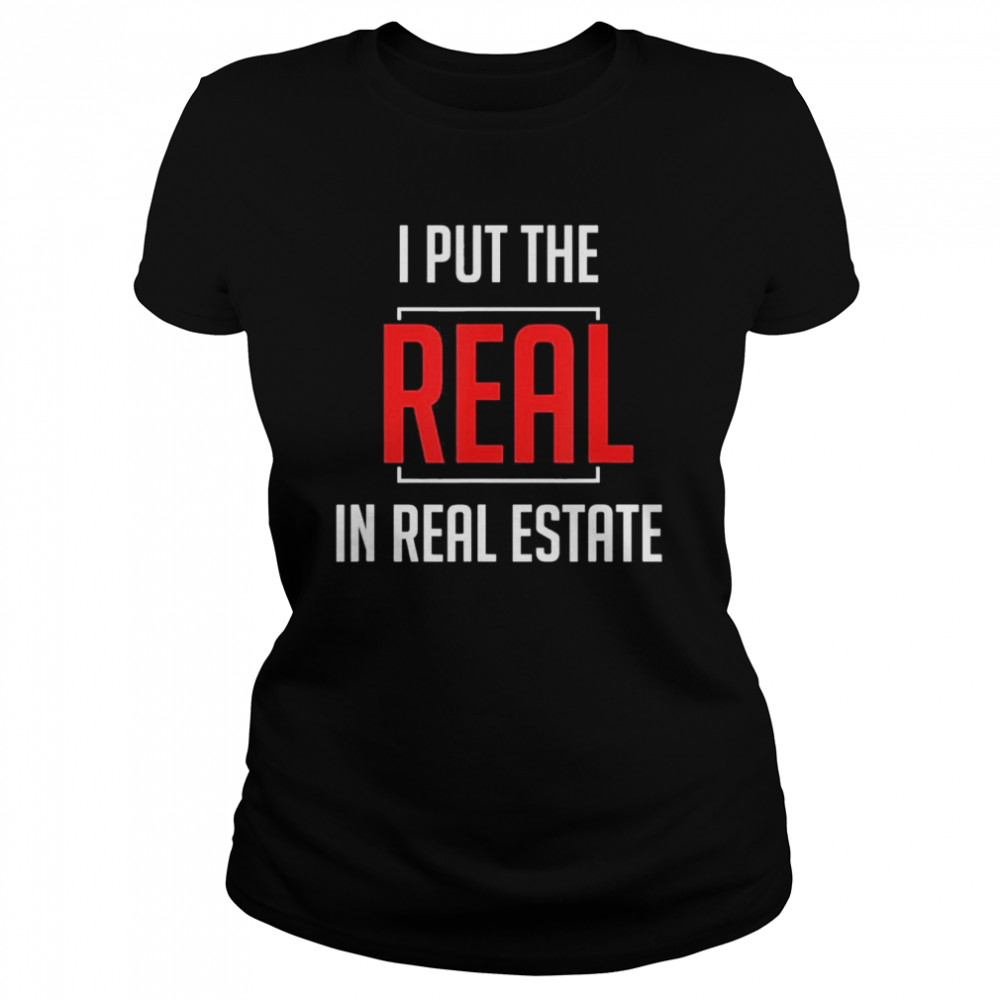 I Put The Real In Real Estate T- Classic Women's T-shirt