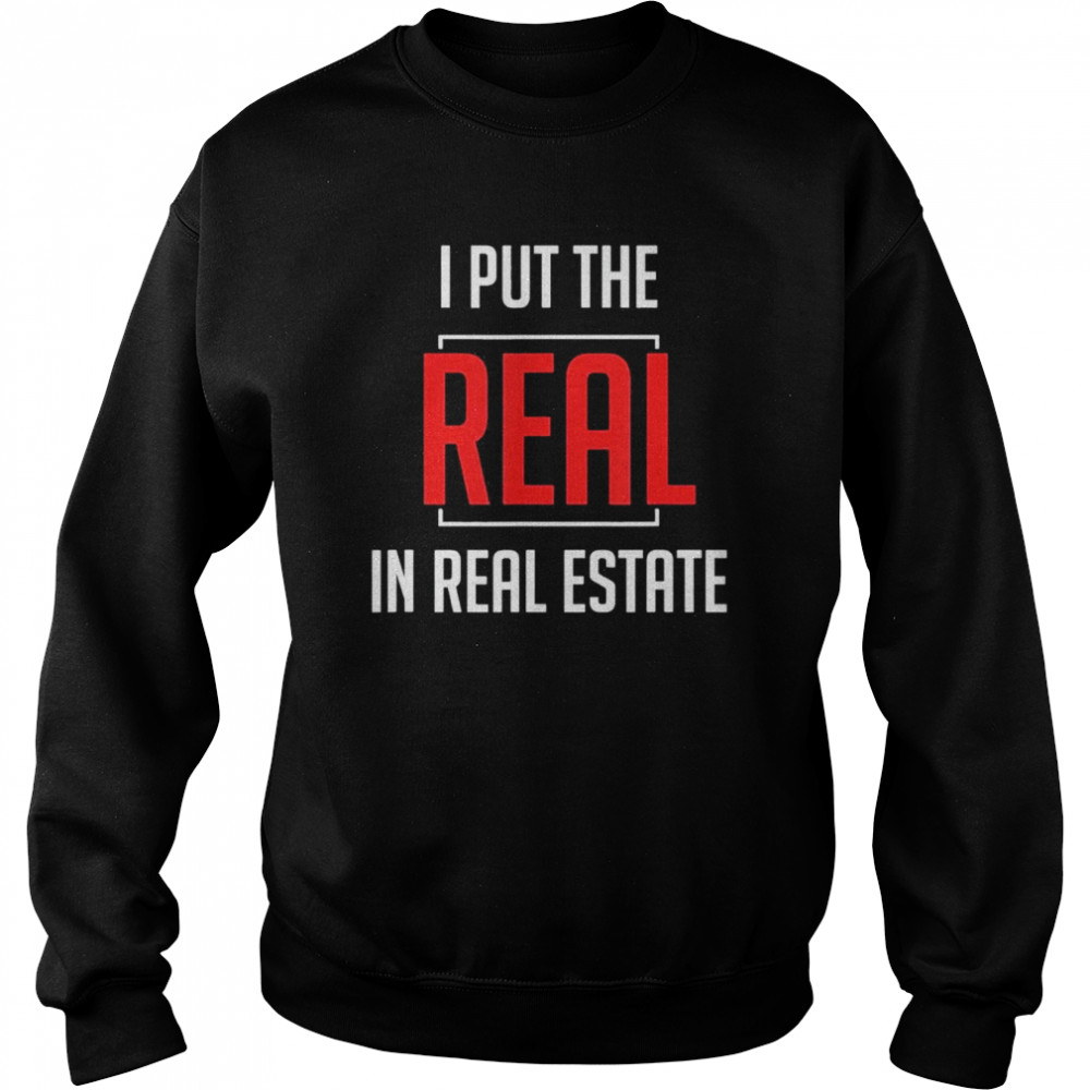 I Put The Real In Real Estate T- Unisex Sweatshirt