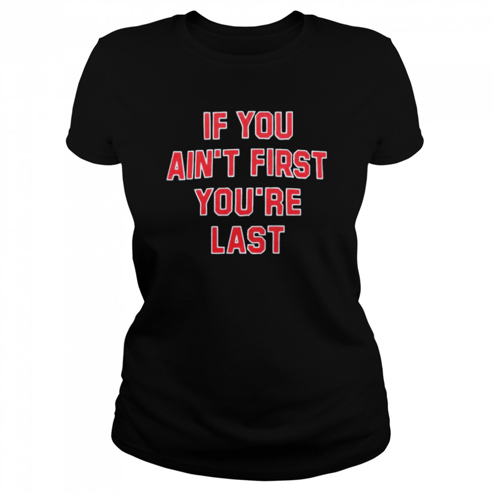 If you ain’t first you’re last T-shirt Classic Women's T-shirt