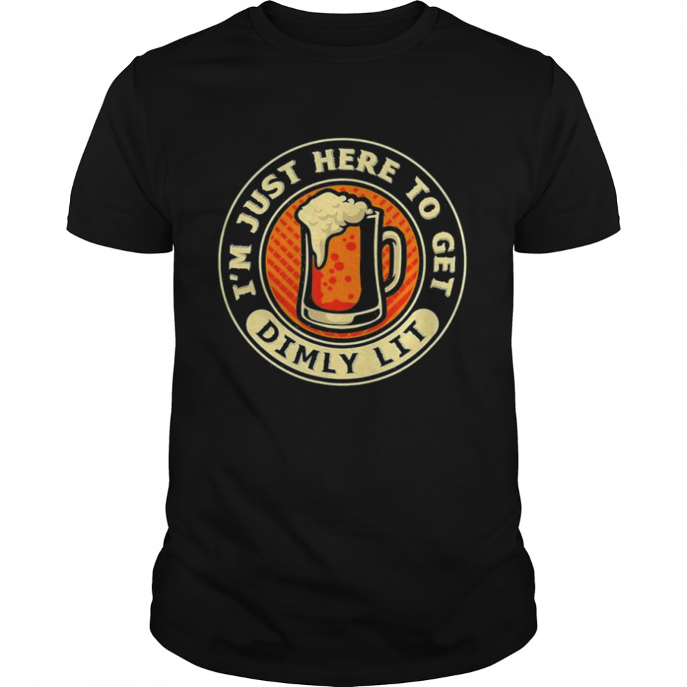 I’m Just Here To Get Dimly Lit – Beer Drinker Party T- Classic Men's T-shirt