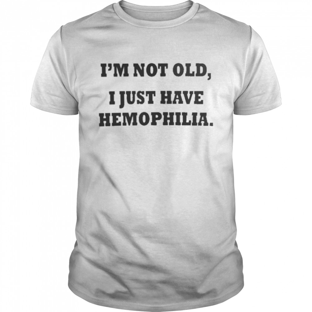 I’m Not Old I Just Have Hemophilia  Classic Men's T-shirt