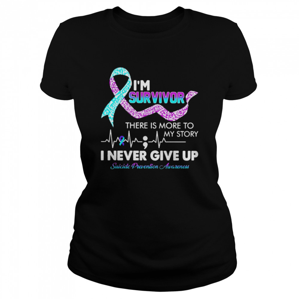 I’m survivor there is more to my story I never give up Suicide prevention awareness shirt Classic Women's T-shirt
