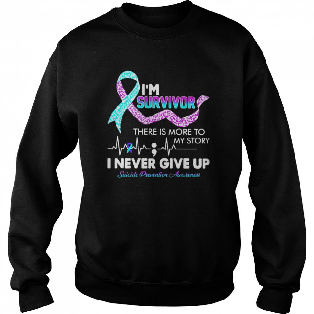 I’m survivor there is more to my story I never give up Suicide prevention awareness shirt Unisex Sweatshirt