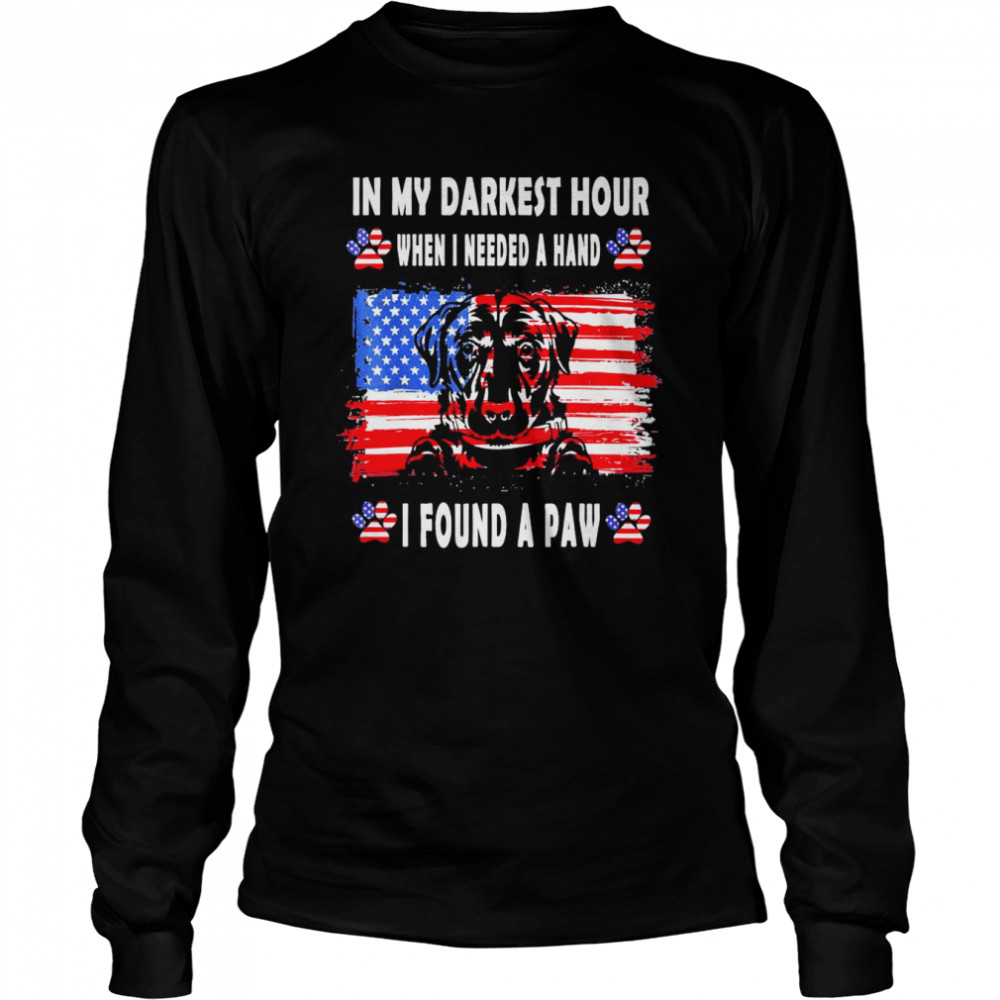 In My Darkest Hour When I Needed A Hand I Found A Paw T- Long Sleeved T-shirt