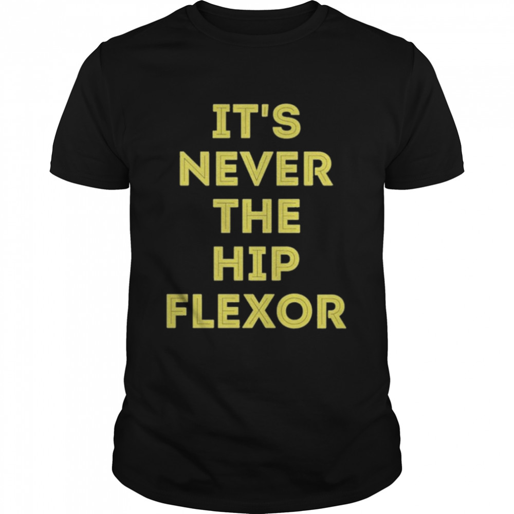 It’s Never The Hip Flexor  Classic Men's T-shirt
