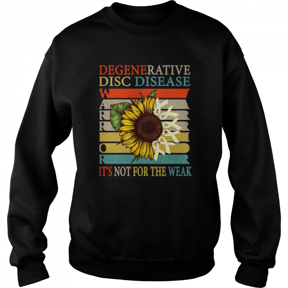 It’s Not For The Weak Degenerative Disc Disease Ddd Warrior shirt Unisex Sweatshirt