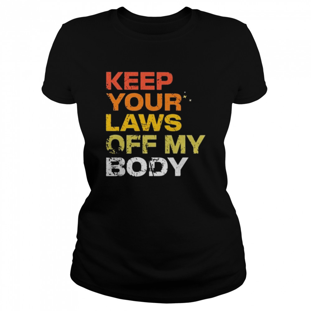 Keep your laws off my body shirt Classic Women's T-shirt