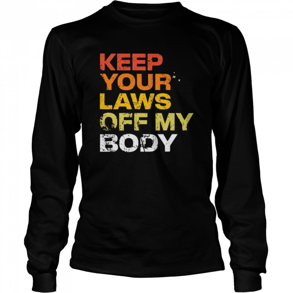 Keep your laws off my body shirt Long Sleeved T-shirt