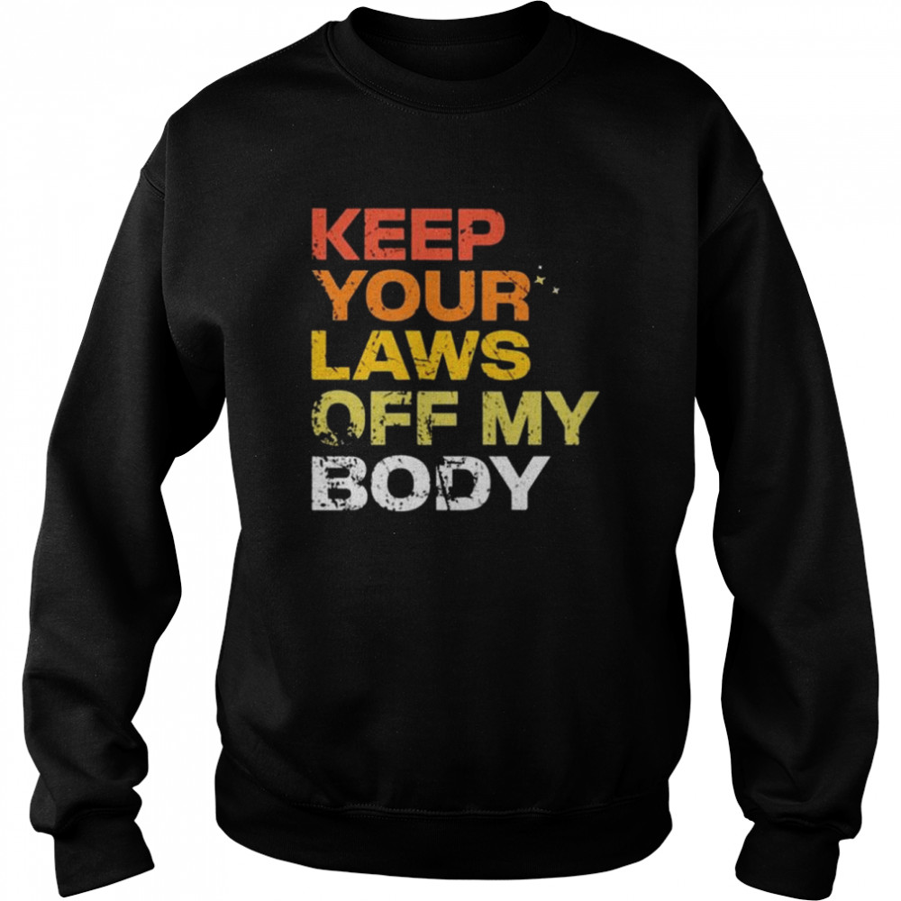 Keep your laws off my body shirt Unisex Sweatshirt