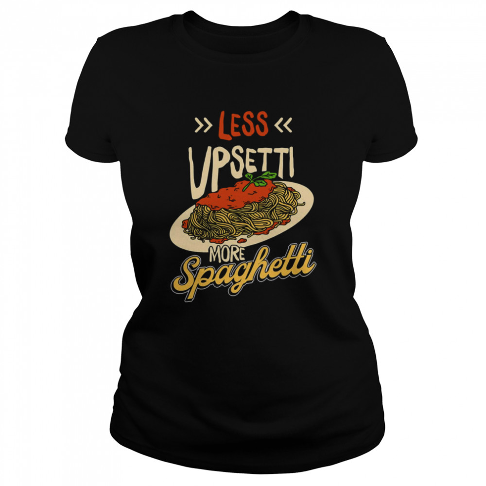 Less Upsetti More Spaghetti shirt Classic Women's T-shirt