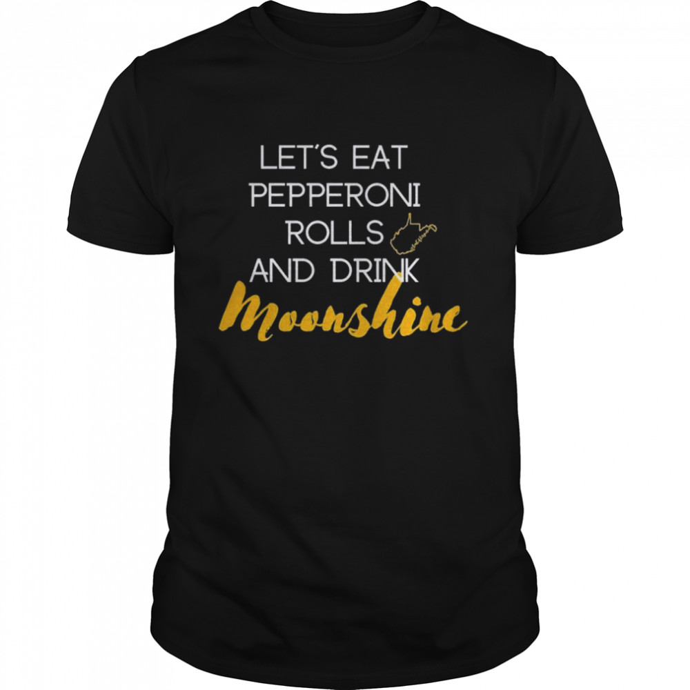 Let’s eat pepperoni rolls and drink moonshine shirt Classic Men's T-shirt