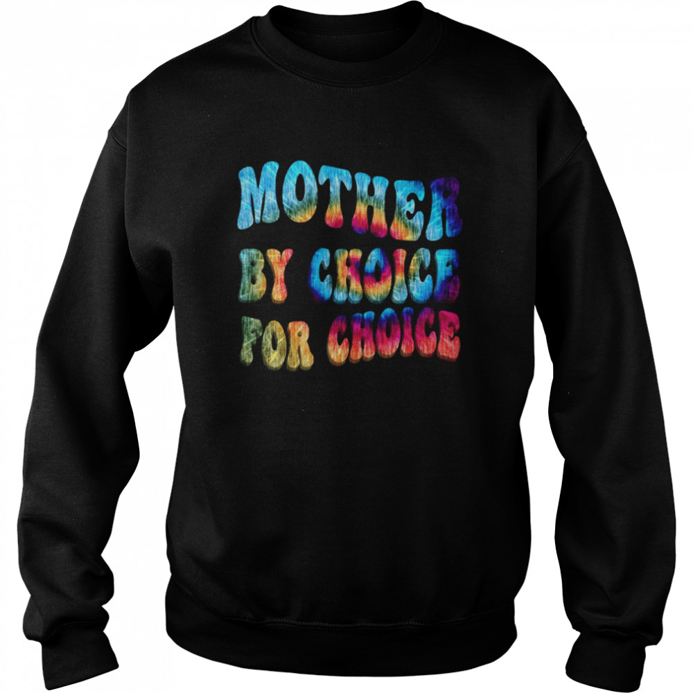 Mother By Choice For Choice Tie Dye Reproductive Rights shirt Unisex Sweatshirt