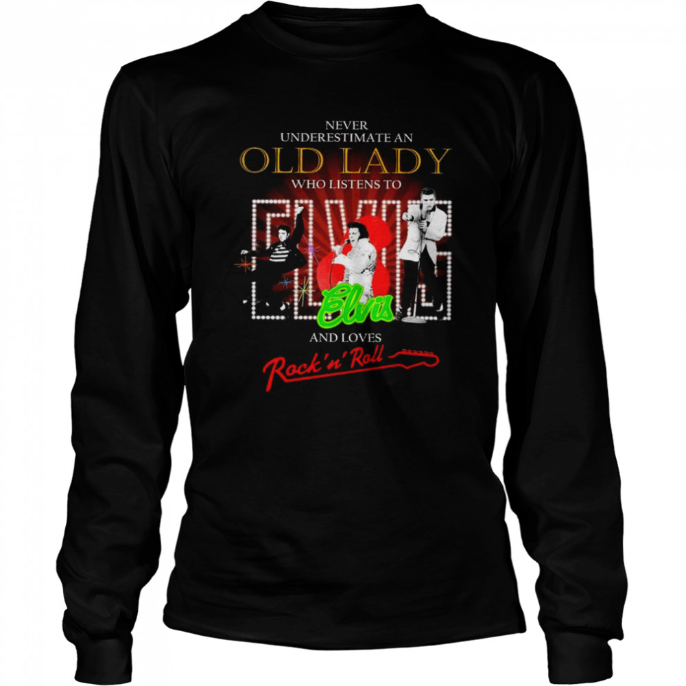 Never underestimate an old lady who listens to Elvis and loves Rock ‘N Roll shirt Long Sleeved T-shirt