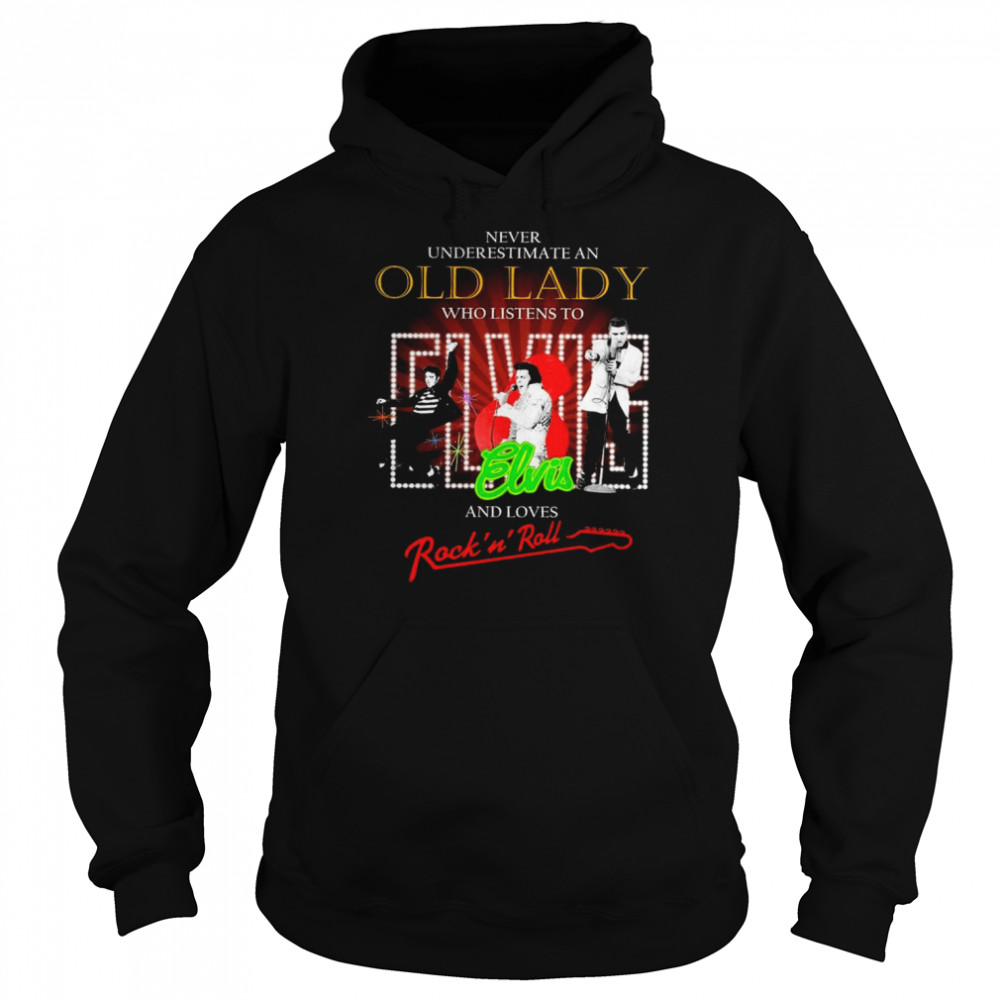 Never underestimate an old lady who listens to Elvis and loves Rock ‘N Roll shirt Unisex Hoodie