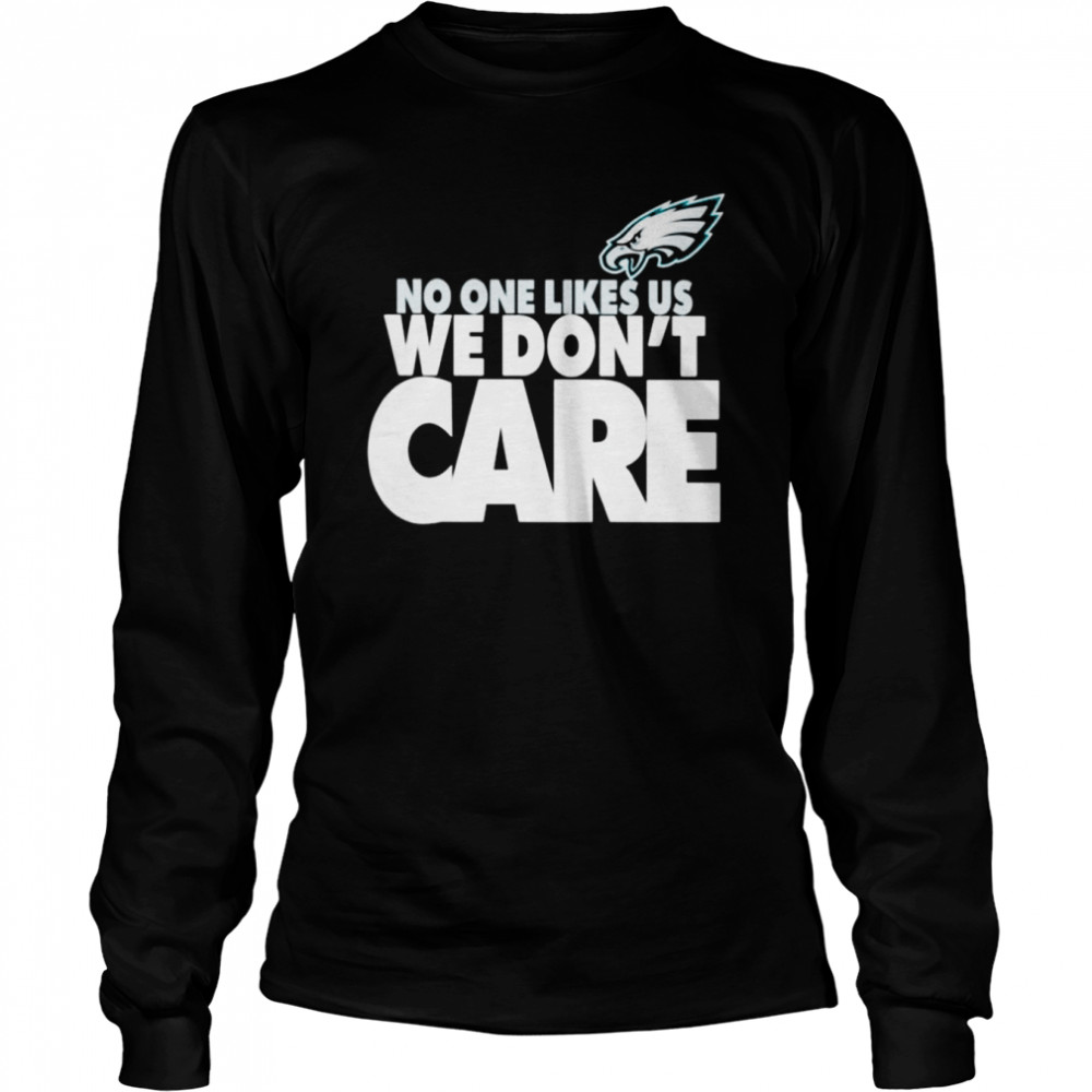 No One Likes Us We Don’t Care Philadelphia Eagles shirt Long Sleeved T-shirt