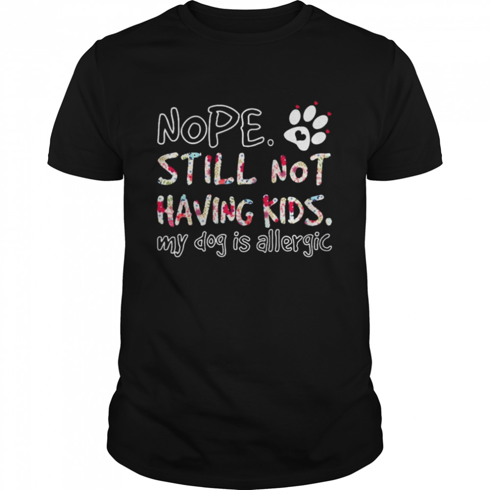 Nope still not having kids my Dog is allergic shirt Classic Men's T-shirt