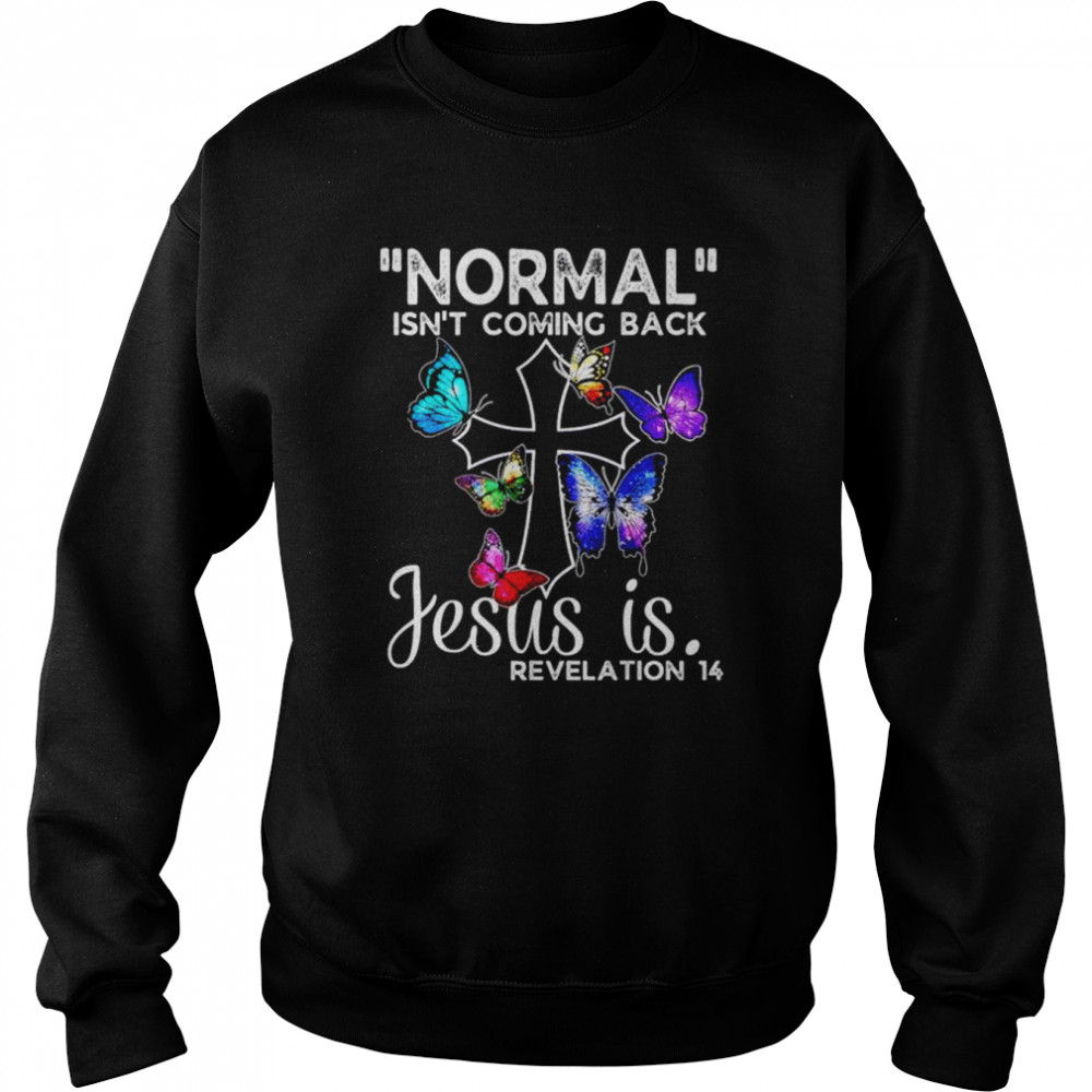 Normal isn’t coming back Jesus is revelation shirt Unisex Sweatshirt