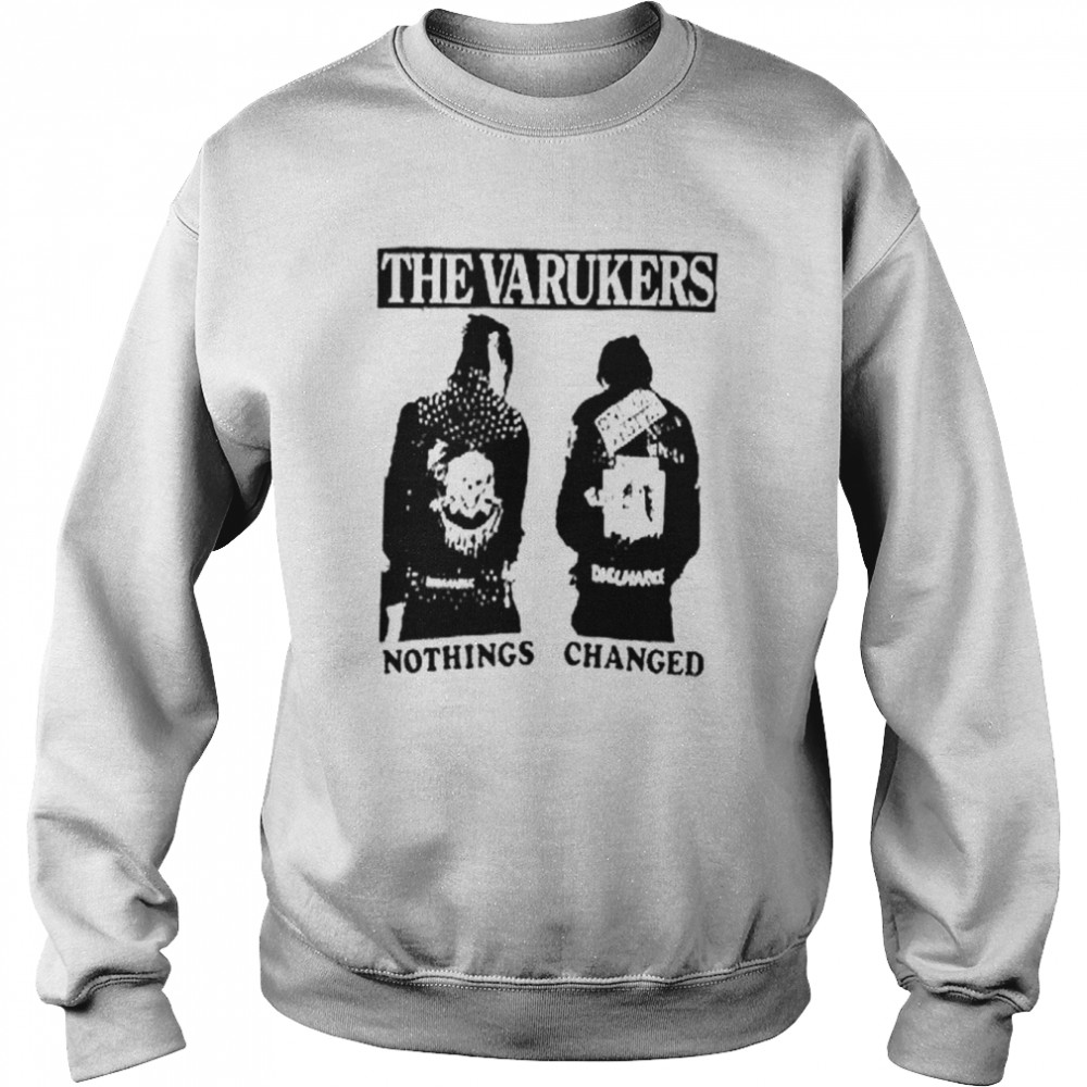 Nothings Changed Punk The Varukers shirt Unisex Sweatshirt