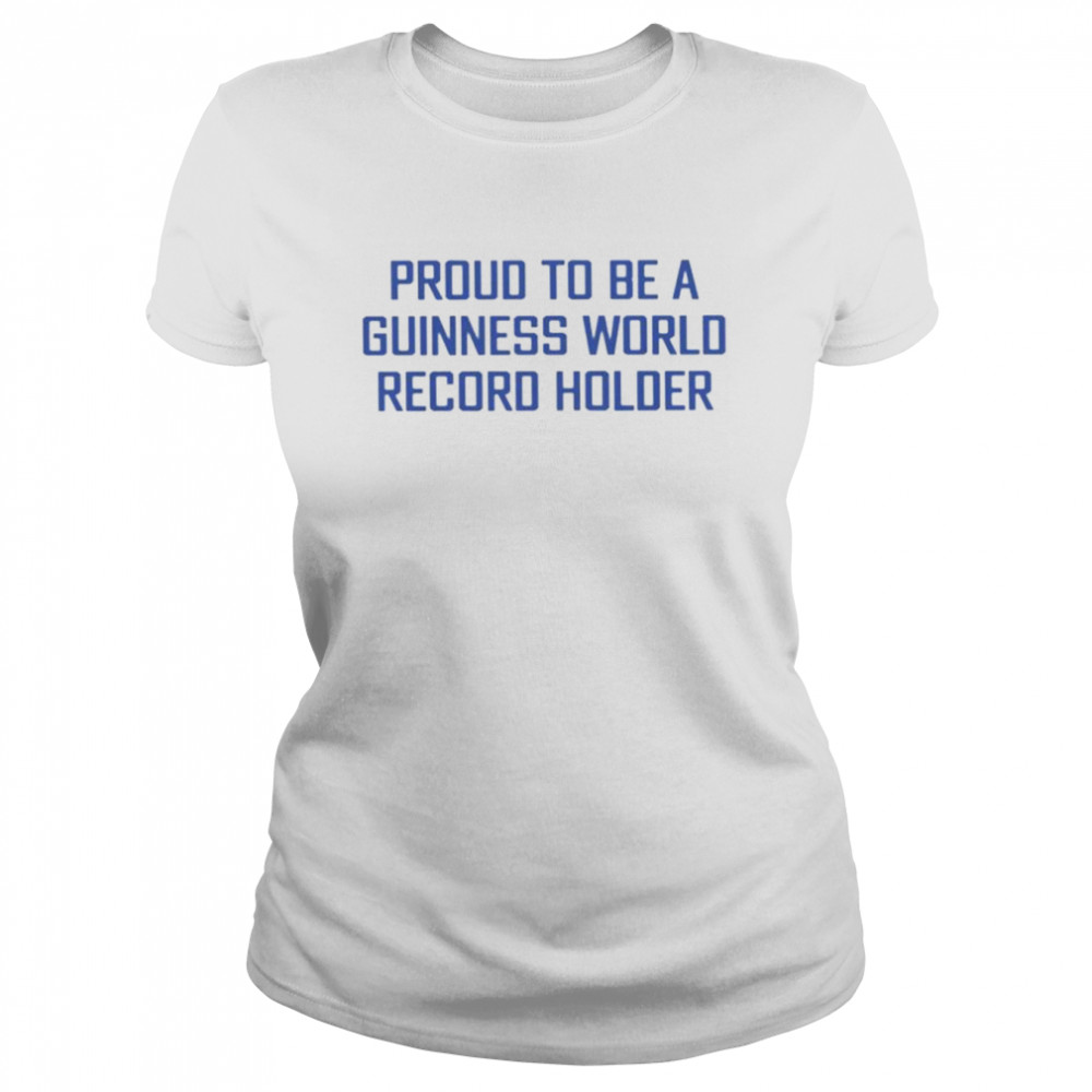 Proud to be a guinness world record holder shirt Classic Women's T-shirt