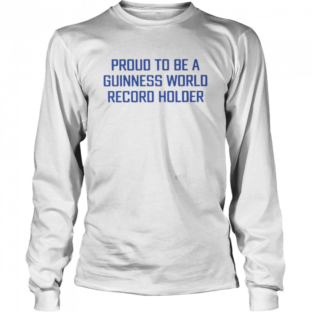 Proud to be a guinness world record holder shirt Long Sleeved T-shirt