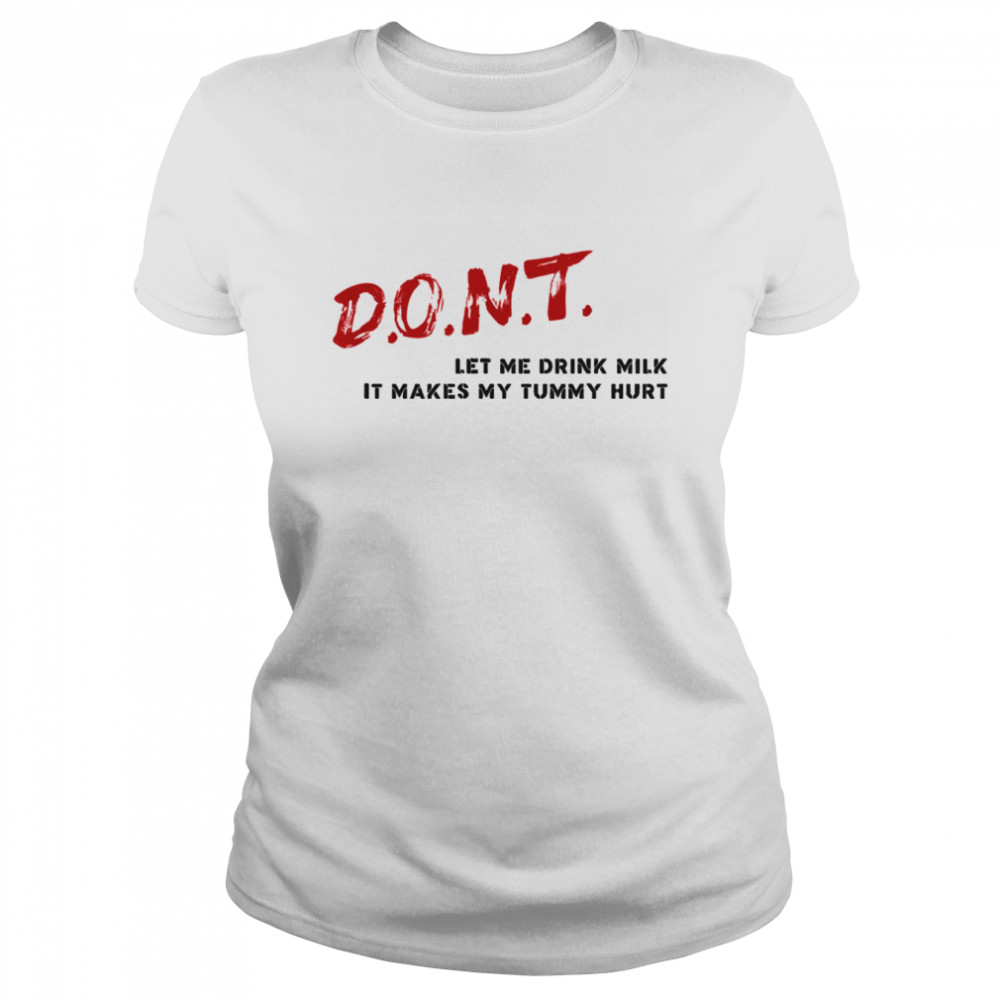 Quote Don’t Let Me Drink Milk It Makes My Tummy Hurt shirt Classic Women's T-shirt