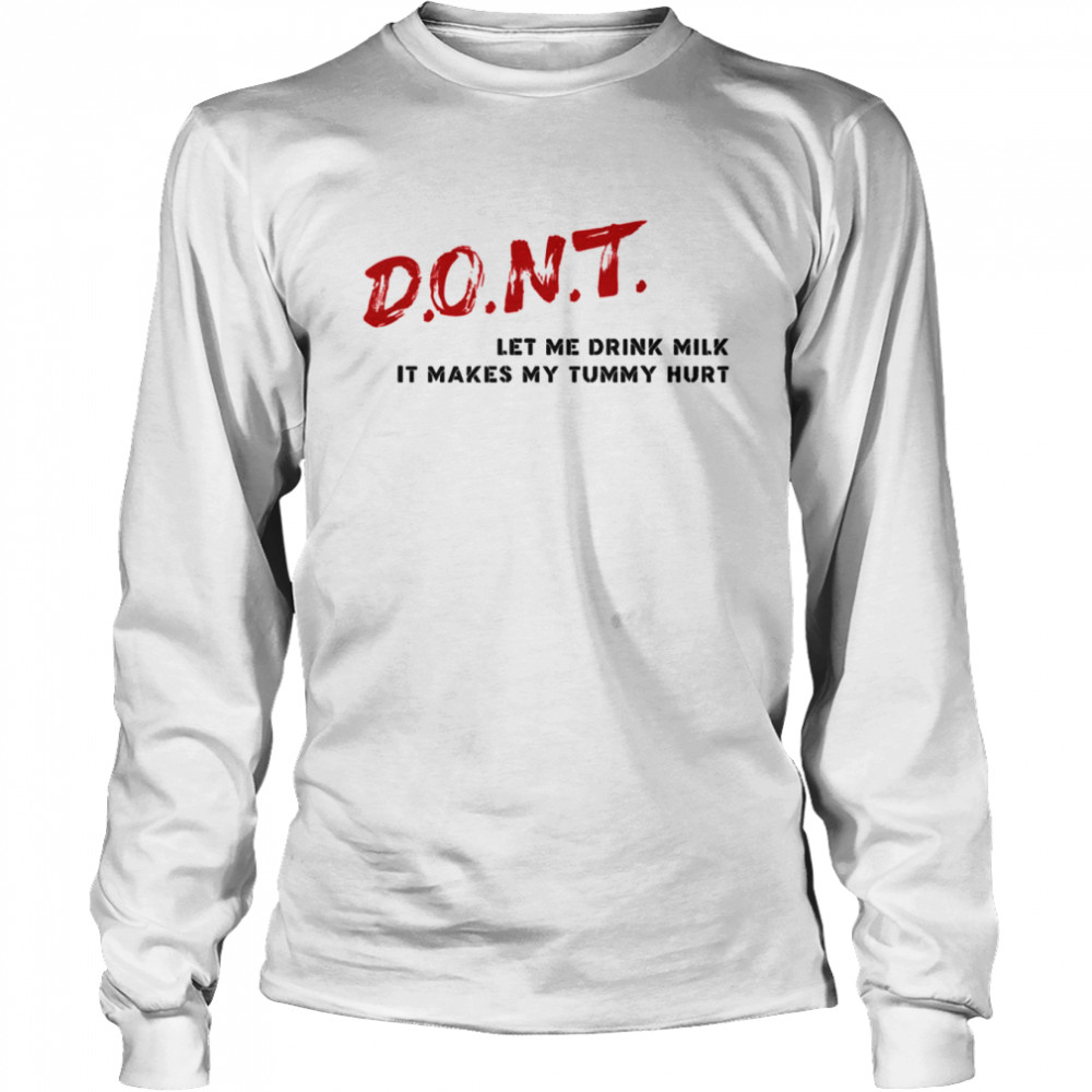 Quote Don’t Let Me Drink Milk It Makes My Tummy Hurt shirt Long Sleeved T-shirt