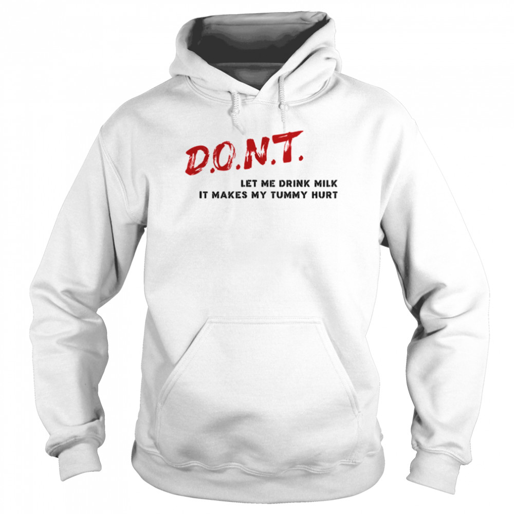 Quote Don’t Let Me Drink Milk It Makes My Tummy Hurt shirt Unisex Hoodie