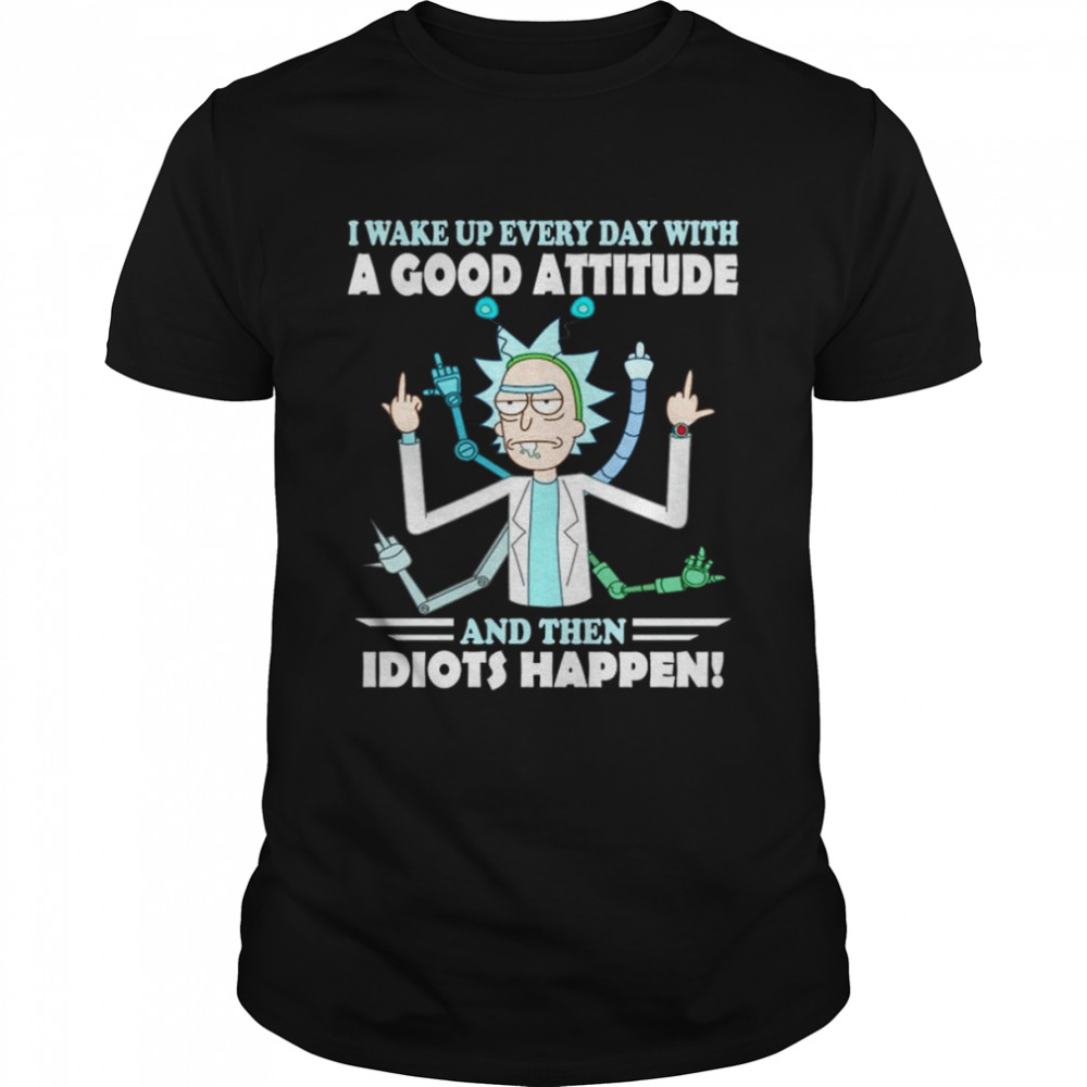Rick and Morty I wake up everyday with a good attitude and the idiots happen shirt Classic Men's T-shirt