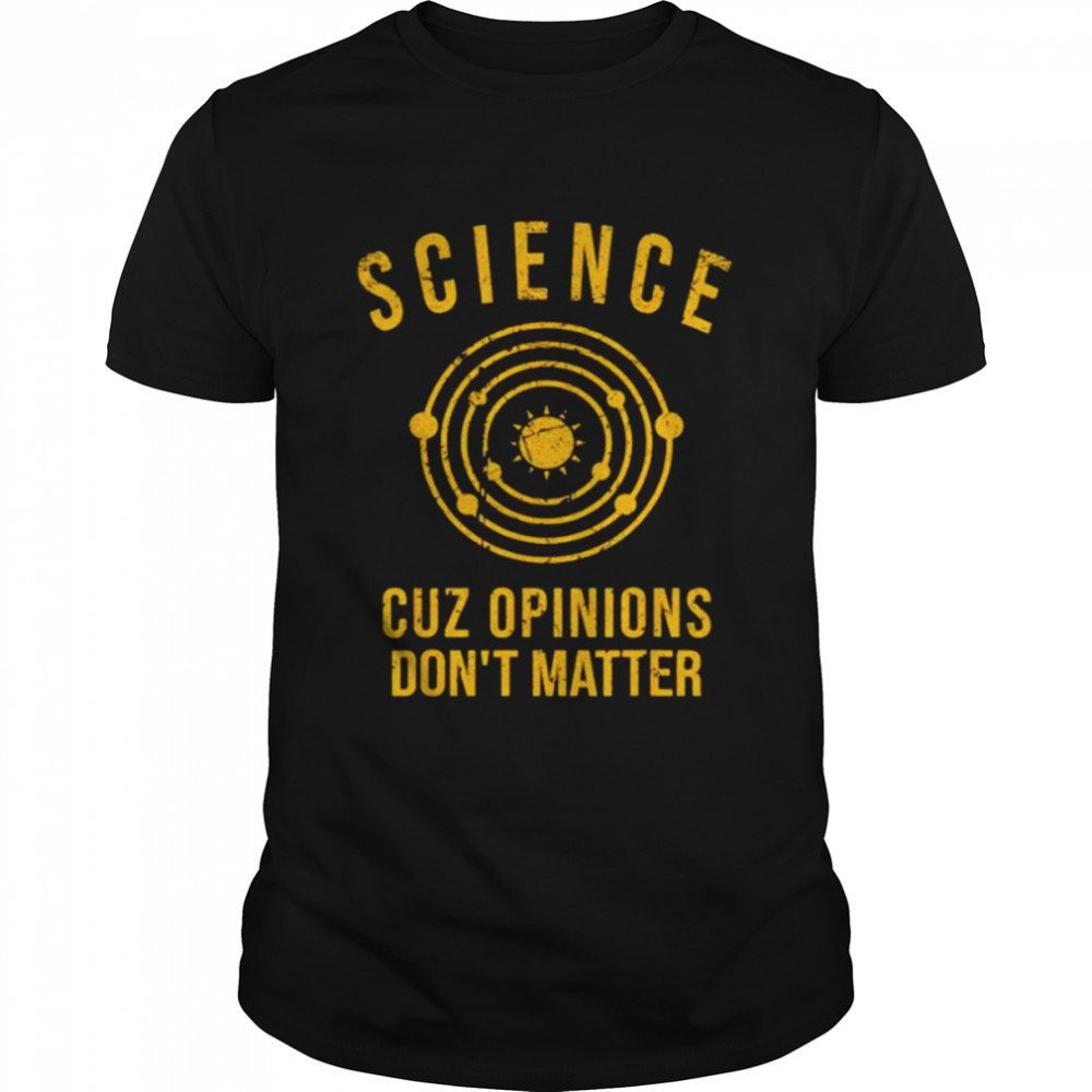 Science cuz opinions don’t matter shirt Classic Men's T-shirt