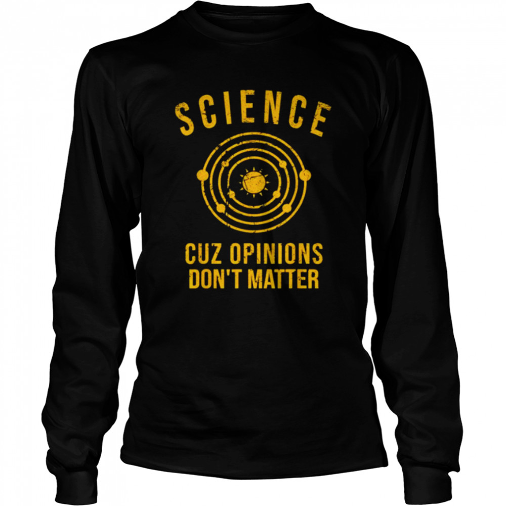 Science cuz opinions don’t matter shirt Long Sleeved T-shirt