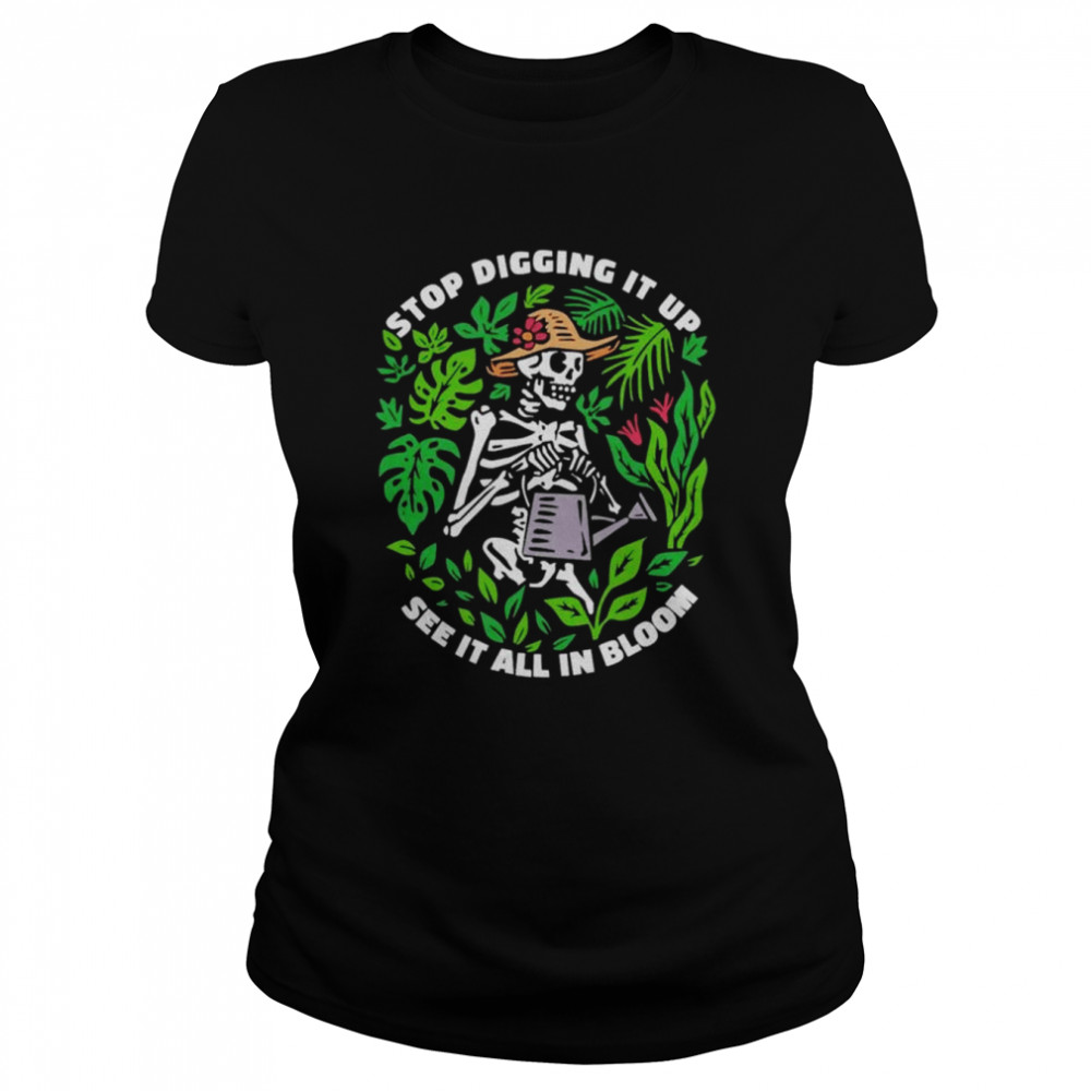 Skeleton Stop Digging It Up See It All In Bloom shirt Classic Women's T-shirt
