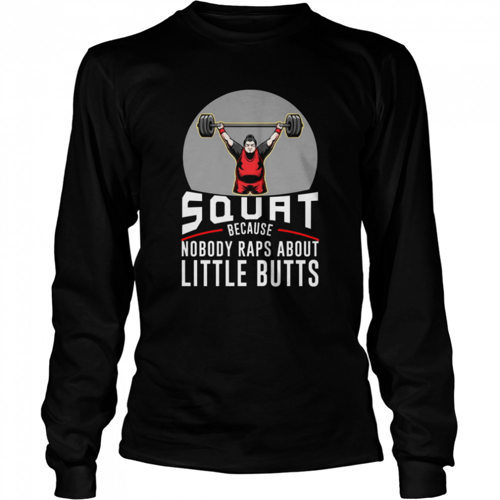 Squat Because Nobody Raps About Little Butts Aier Squat shirt Long Sleeved T-shirt