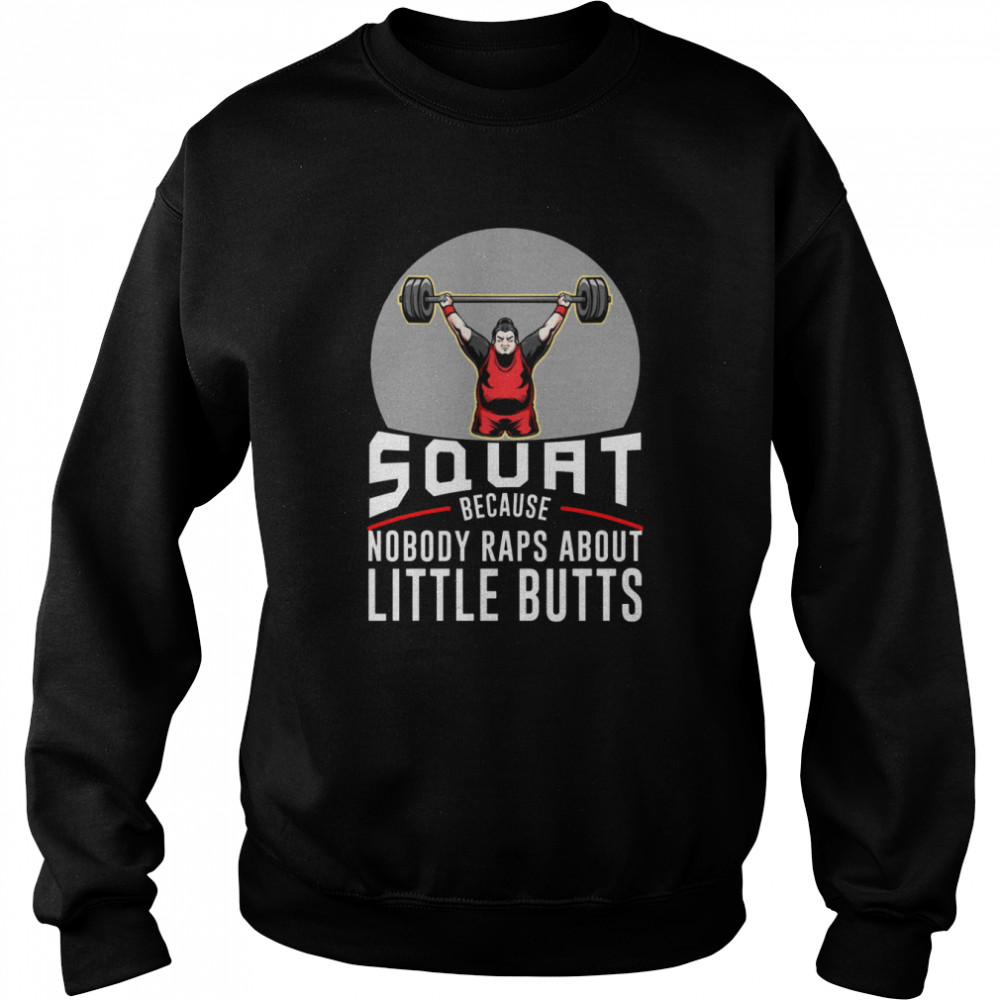 Squat Because Nobody Raps About Little Butts Aier Squat shirt Unisex Sweatshirt