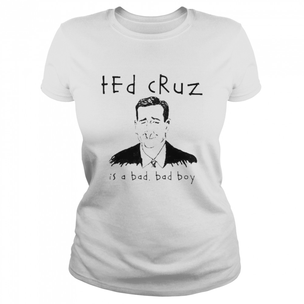 Ted Cruz Is A Bad Bad Boy shirt Classic Women's T-shirt