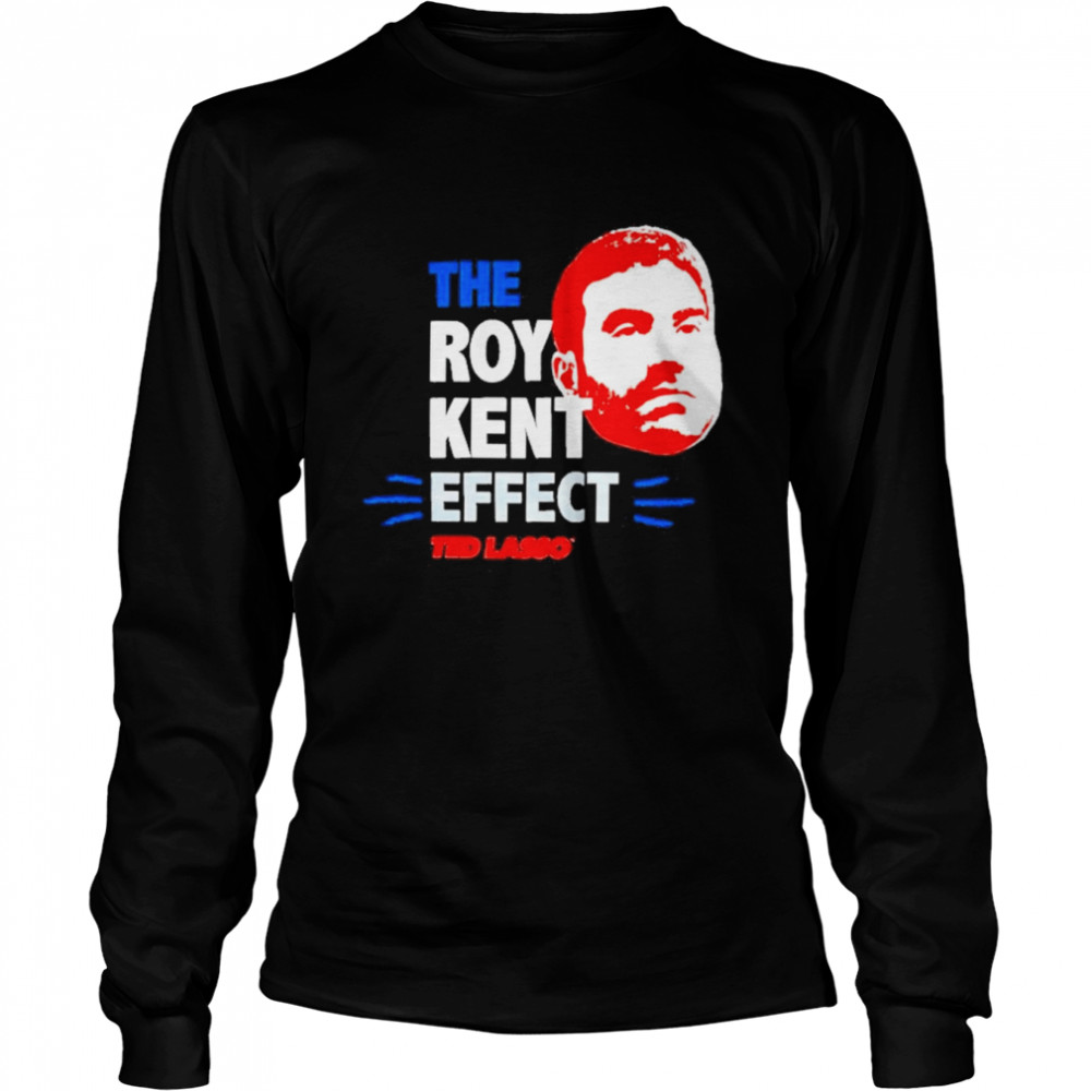 The Roy Kent Effect Ted Lasso  Long Sleeved T-shirt