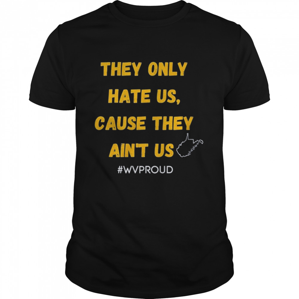 They only hate us cause they ain’t us wvproud West Virginia shirt Classic Men's T-shirt