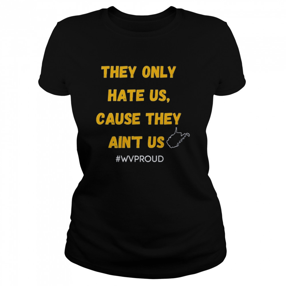 They only hate us cause they ain’t us wvproud West Virginia shirt Classic Women's T-shirt