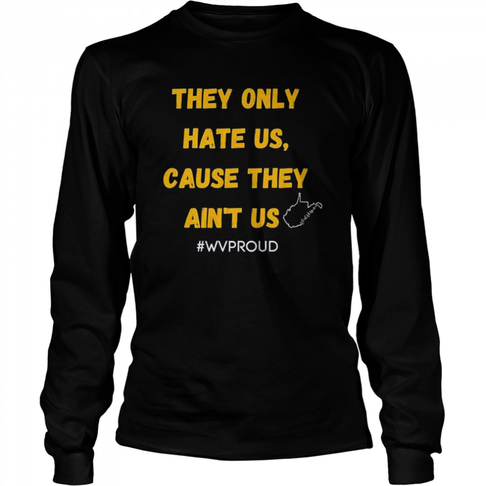 They only hate us cause they ain’t us wvproud West Virginia shirt Long Sleeved T-shirt