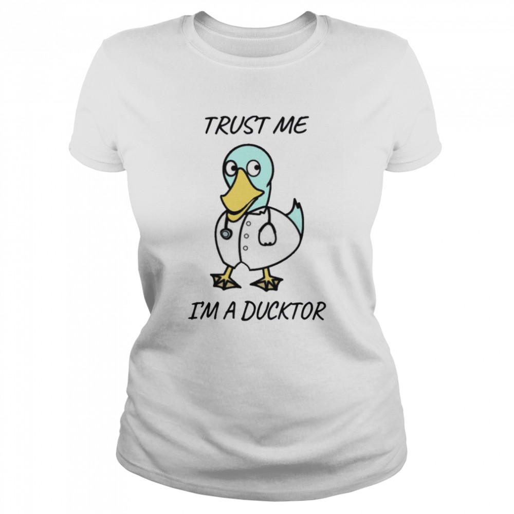 Trust Me I Am A Ducktordoctor shirt Classic Women's T-shirt
