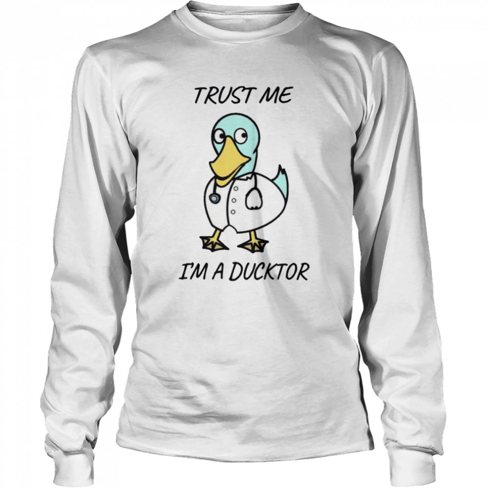 Trust Me I Am A Ducktordoctor shirt Long Sleeved T-shirt