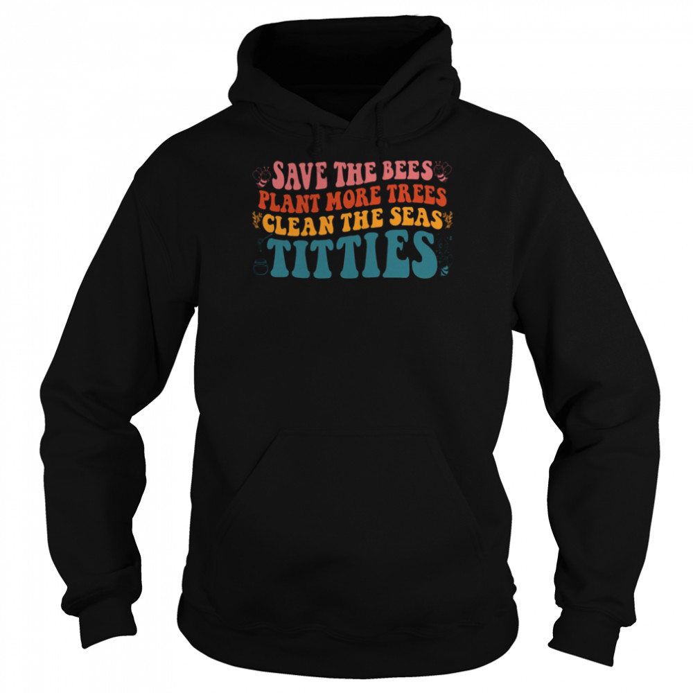 Vintage Save The Bees Plant More Trees Clean The Seas Titties shirt Unisex Hoodie